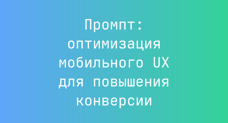 Промпт: оптимизация мобильного UX для повышения конверсии