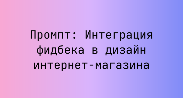 Промпт: Интеграция фидбека в дизайн интернет‑магазина