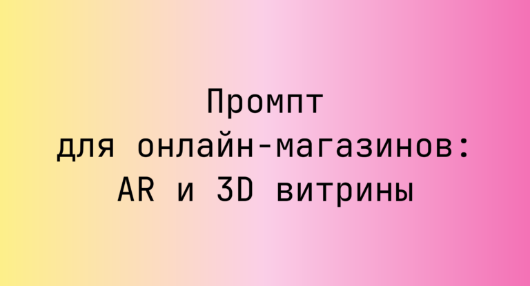 Промпт для онлайн-магазинов: AR и 3D витрины