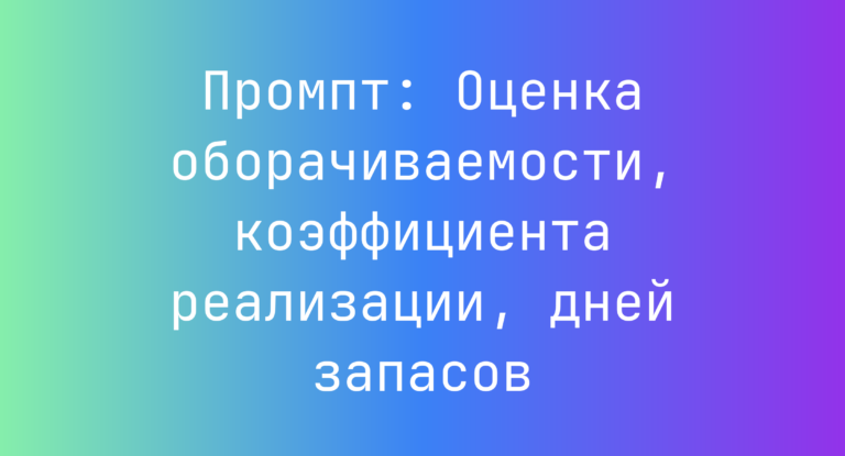 Промпт: Оценка оборачиваемости, коэффициента реализации, дней запасов
