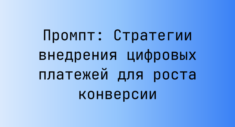 Промпт: Стратегии внедрения цифровых платежей для роста конверсии