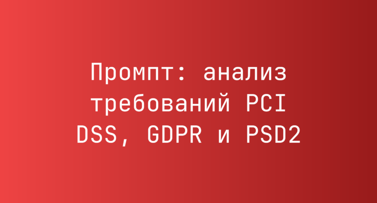 Промпт: анализ требований PCI DSS, GDPR и PSD2