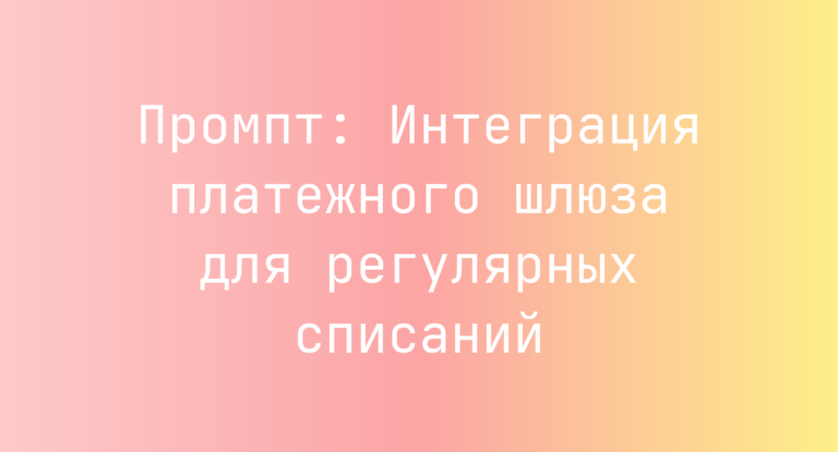Промпт: Интеграция платежного шлюза для регулярных списаний