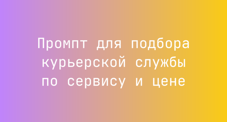 Промпт для подбора курьерской службы по сервису и цене