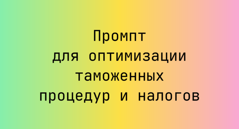 Промпт для оптимизации таможенных процедур и налогов