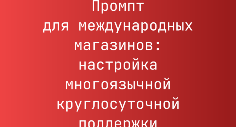 Промпт для международных магазинов: настройка многоязычной круглосуточной поддержки