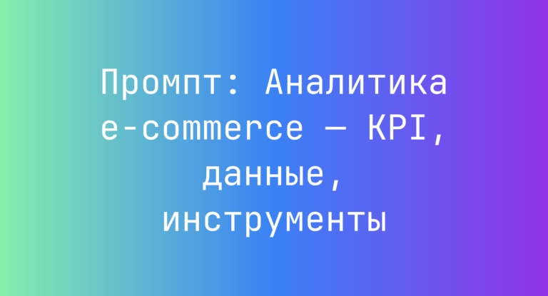 Промпт: Аналитика e‑commerce — KPI, данные, инструменты