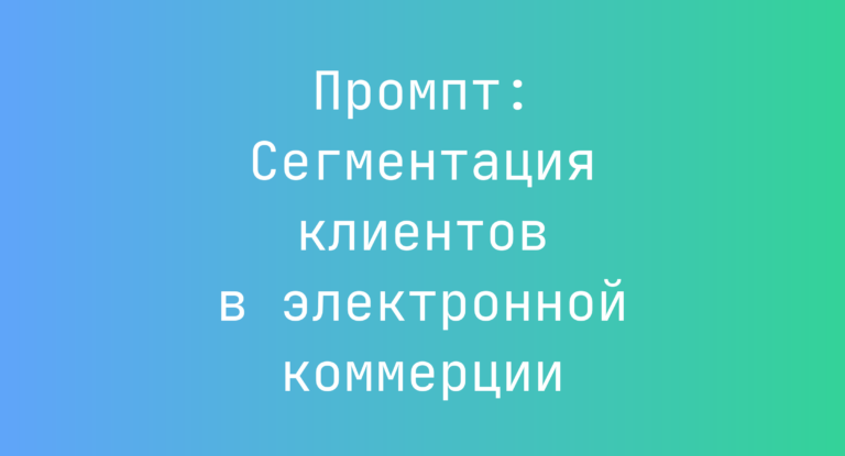 Промпт: Сегментация клиентов в электронной коммерции