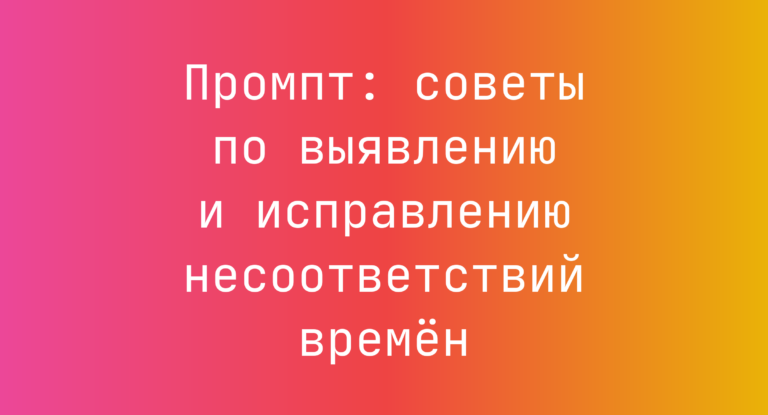 Промпт: советы по выявлению и исправлению несоответствий времён