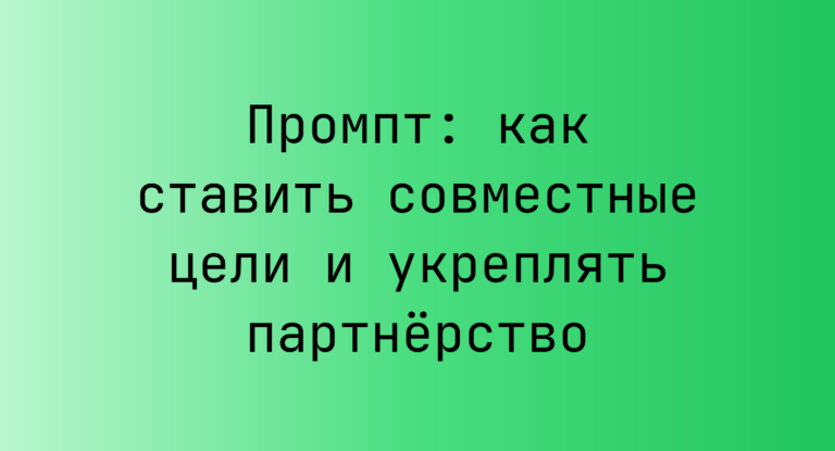 Промпт: как ставить совместные цели и укреплять партнёрство