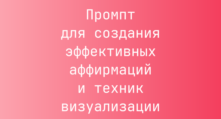 Промпт для создания эффективных аффирмаций и техник визуализации