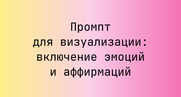 Промпт для визуализации: включение эмоций и аффирмаций