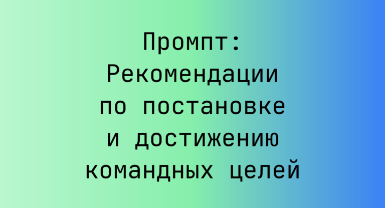 Промпт: Рекомендации по постановке и достижению командных целей
