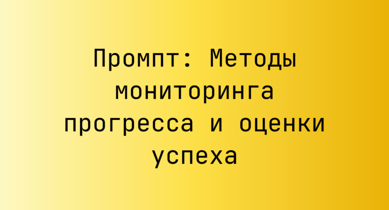 Промпт: Методы мониторинга прогресса и оценки успеха