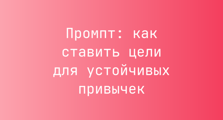 Промпт: как ставить цели для устойчивых привычек