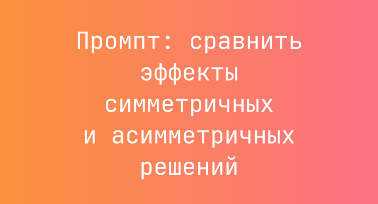 Промпт: сравнить эффекты симметричных и асимметричных решений