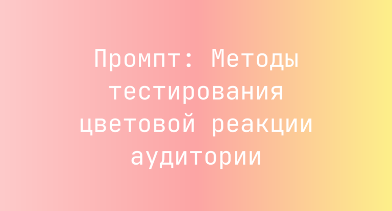 Промпт: Методы тестирования цветовой реакции аудитории