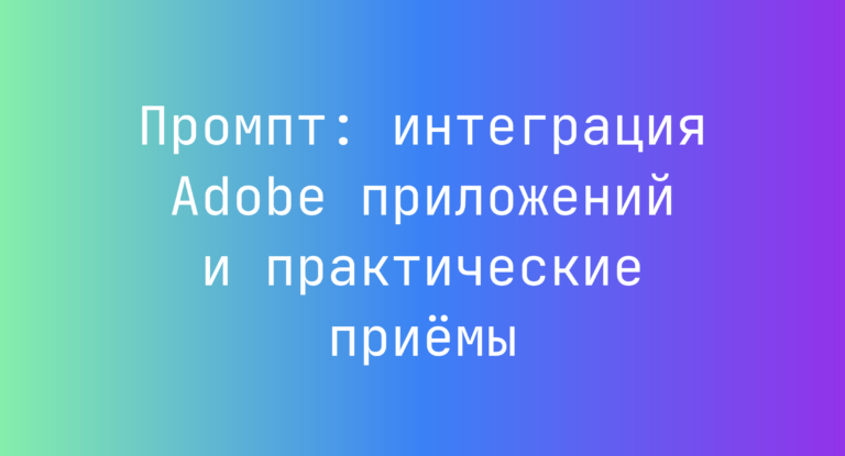 Промпт: интеграция Adobe приложений и практические приёмы