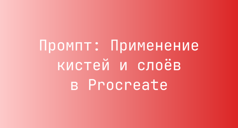 Промпт: Применение кистей и слоёв в Procreate