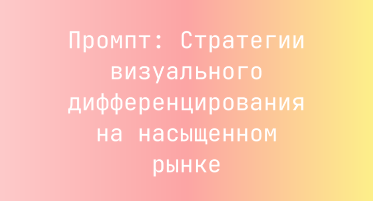 Промпт: Стратегии визуального дифференцирования на насыщенном рынке