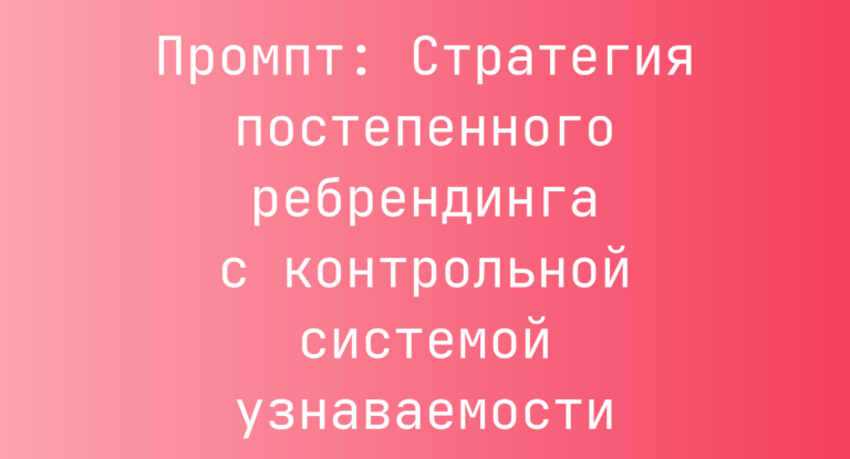 Промпт: Стратегия постепенного ребрендинга с контрольной системой узнаваемости