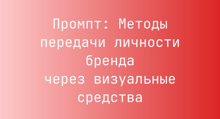 Промпт: Методы передачи личности бренда через визуальные средства