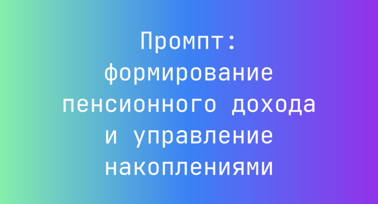 Промпт: формирование пенсионного дохода и управление накоплениями