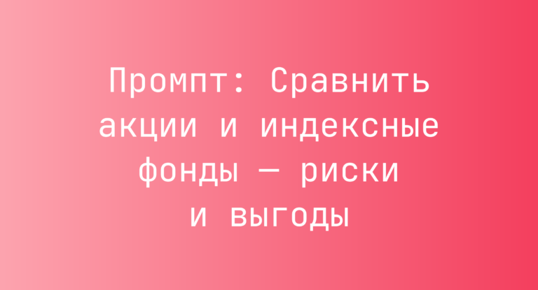 Промпт: Сравнить акции и индексные фонды — риски и выгоды