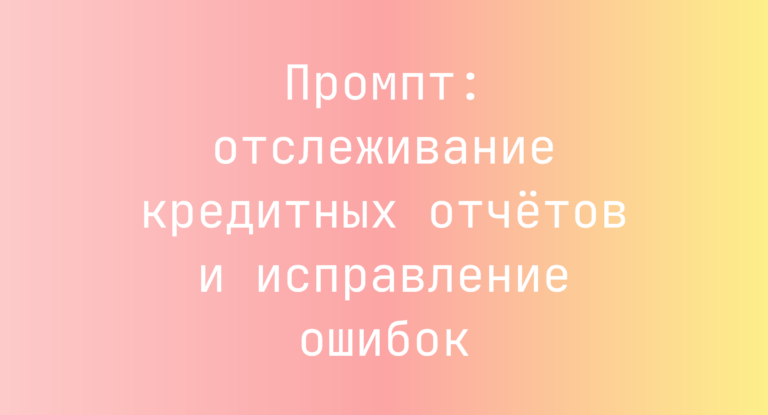 Промпт: отслеживание кредитных отчётов и исправление ошибок