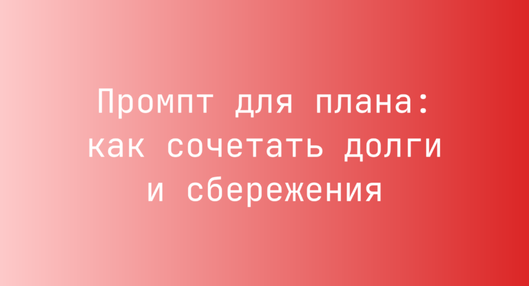 Промпт для плана: как сочетать долги и сбережения