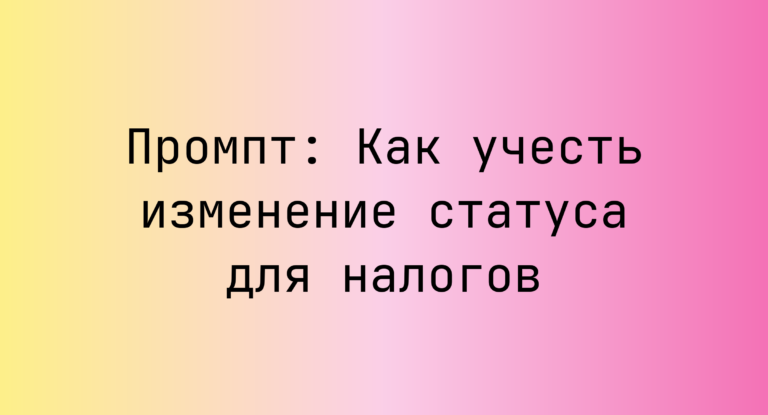 Промпт: Как учесть изменение статуса для налогов