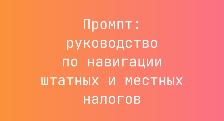 Промпт: руководство по навигации штатных и местных налогов