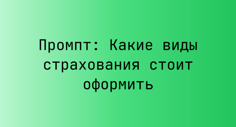 Промпт: Какие виды страхования стоит оформить