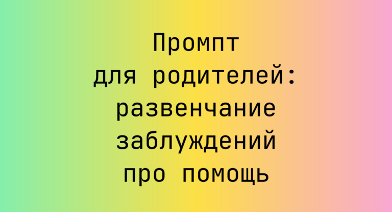 Промпт для родителей: развенчание заблуждений про помощь