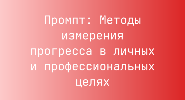 Промпт: Методы измерения прогресса в личных и профессиональных целях
