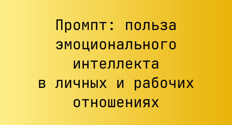 Промпт: польза эмоционального интеллекта в личных и рабочих отношениях