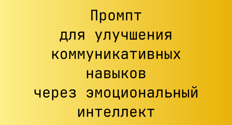Промпт для улучшения коммуникативных навыков через эмоциональный интеллект