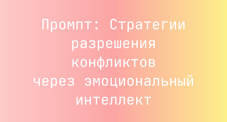 Промпт: Стратегии разрешения конфликтов через эмоциональный интеллект