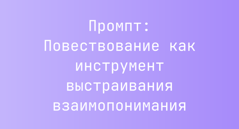 Промпт: Повествование как инструмент выстраивания взаимопонимания