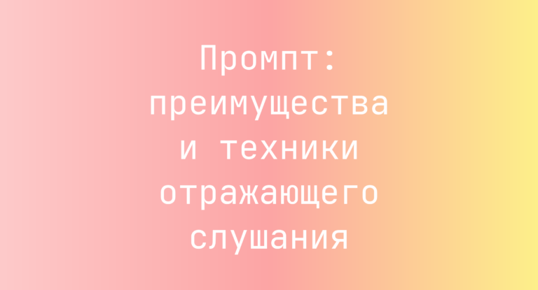 Промпт: преимущества и техники отражающего слушания