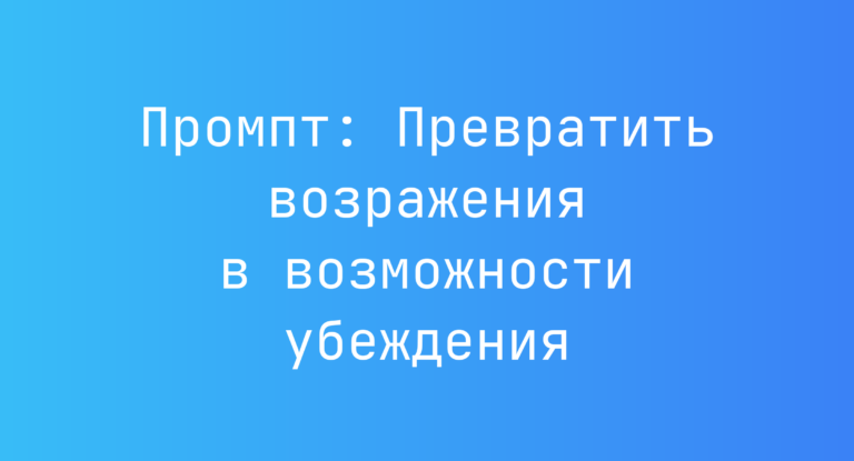 Промпт: Превратить возражения в возможности убеждения