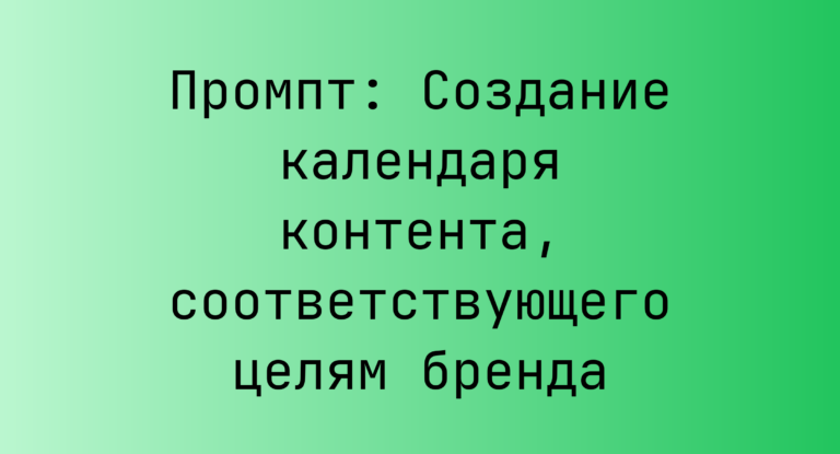 Промпт: Создание календаря контента, соответствующего целям бренда