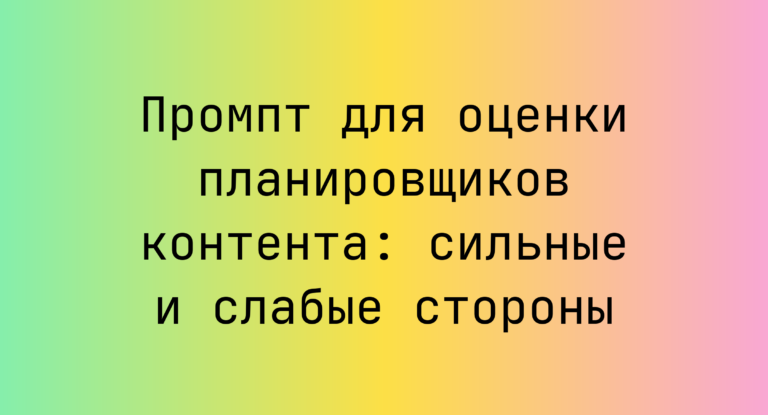 Промпт для оценки планировщиков контента: сильные и слабые стороны