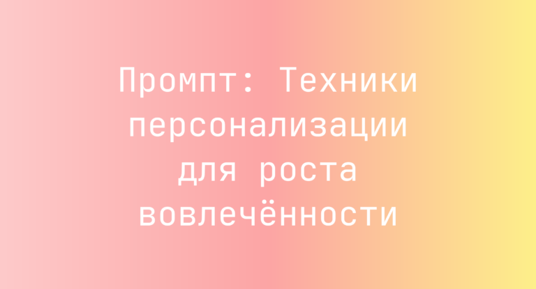 Промпт: Техники персонализации для роста вовлечённости