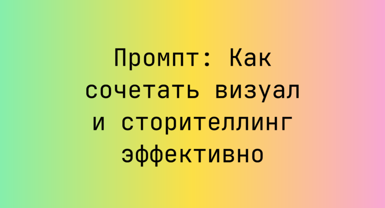 Промпт: Как сочетать визуал и сторителлинг эффективно