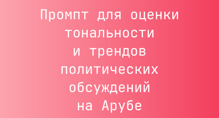 Промпт для оценки тональности и трендов политических обсуждений на Арубе
