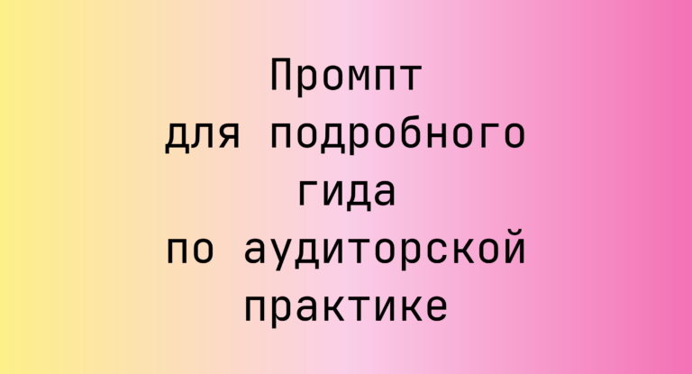 Промпт для подробного гида по аудиторской практике