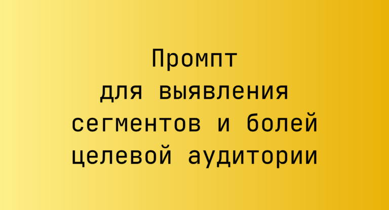 Промпт для выявления сегментов и болей целевой аудитории