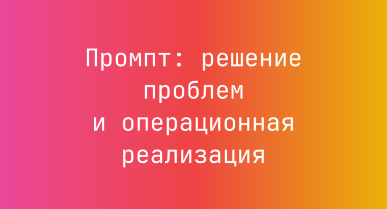 Промпт: решение проблем и операционная реализация