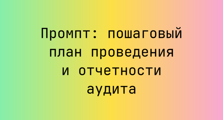 Промпт: пошаговый план проведения и отчетности аудита